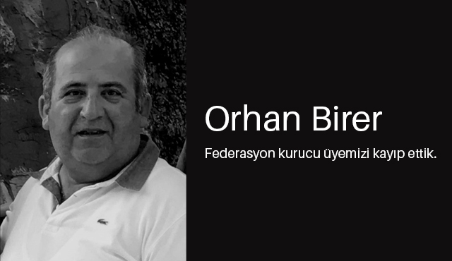 Federasyon kurucu üyemiz Orhan Bireri kayıp ettik.